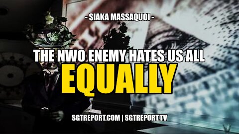 TRUTH: THE NWO ENEMY HATES US ALL -- SIAKA MASSAQUOI