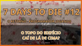 7 Days To Die #12 - CHEGANDO NO TOPO! CAI DE LÁ DE CIMA? - Jogo de sobrevivencia zumbi no linux