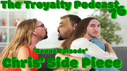 Chris' Side Piece - The Troyalty Podcast 76 *Bonus Episode*