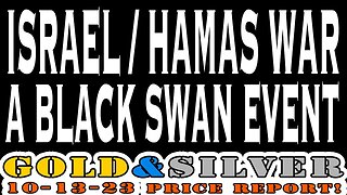 Israel / Hamas War A Black Swan Event 10/13/23 Gold & Silver Price Report