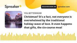 Christmas? It's a fact, not everyone is overwhelmed by the traditional holiday wave of love. It even