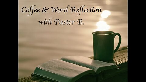 Coffee & Word Reflection with Pastor B. - January 25, 2023