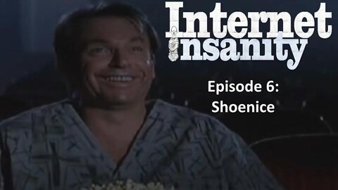 Internet Insanity Episode 6: Shoenice