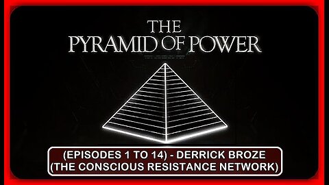 👀📢: 'THE PYRAMID OF POWER' | (EPISODES 1 TO 14) | DERRICK BROZE (THE CONSCIOUS RESISTANCE NETWORK)