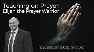 Teaching On Prayer - Elijah the Prayer Warrior || Evangelist Danil Kutsar