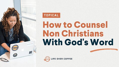 How to Counsel Non Christians With God's Word