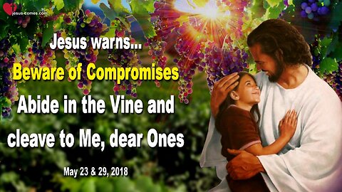 Rhema Nov 5, 2023 ❤️ Beware of Compromises… Abide in the Vine and cleave to Me, dear Ones