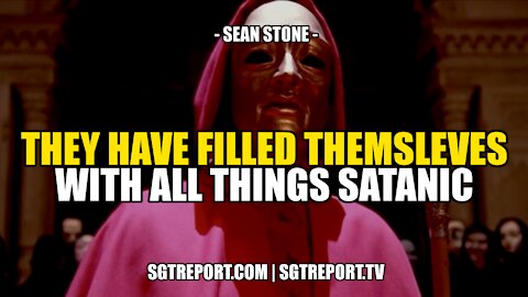 THEY HAVE FILLED THEMSELVES WITH ALL THINGS SATANIC -- SEAN STONE