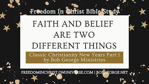 Faith and Belief Are Two Different Things | Classic Christianity New Years Part 1 by BobGeorge.net