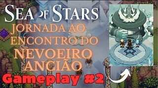 SEA OF STARS - Jornada ao encontro do Nevoeiro Ancião | Gameplay#2 (NO COMMENTS)