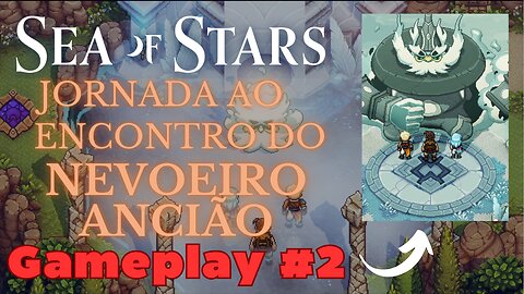 SEA OF STARS - Jornada ao encontro do Nevoeiro Ancião | Gameplay#2 (NO COMMENTS)