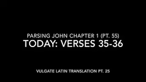 John Ch 1 Pt 55 Verses 35–36 (Vulgate 25)