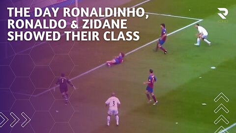 The Day Ronaldinho, Ronaldo & Zidane Showed Their Class