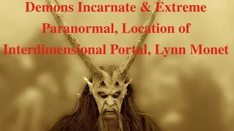 Demons Incarnate & Extreme Paranormal, Location of Inter-dimensional Portal, Lynn Monet