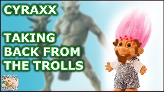 Cyraxx - Taking Back From The Trolls