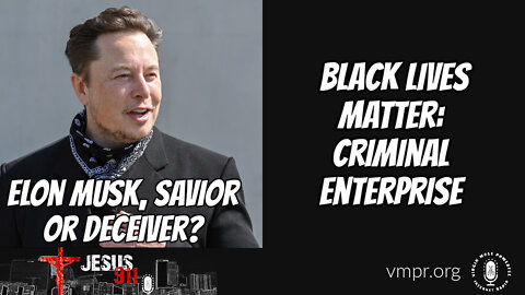02 May 22, Jesus 911: Elon Musk, Savior or Deceiver? - BLM, Criminal Enterprise