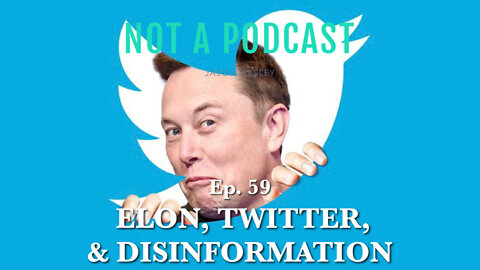 Ep. 59 Elon, Twitter, & Disinformation - NOT A PODCAST