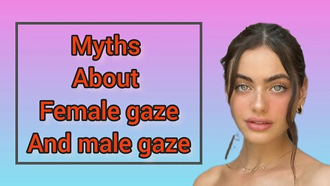 Myths about Female gaze and male gaze Part 1 #blackpill