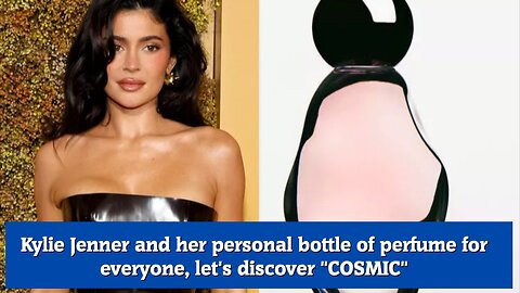 Kylie Jenner and her personal bottle of perfume for everyone, let's discover COSMIC