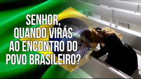 SENHOR, QUANDO VIRÁS AO ENCONTRO DO POVO BRASILEIRO?