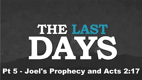 Joel's Prophecy and Acts 2:17 - The Last Days Pt 5