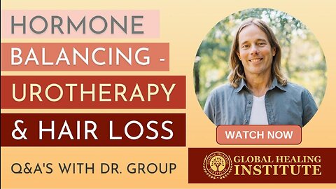Hormone Balancing (Urotherapy & Hair Loss) — Q&A's with Dr. Group | Global Healing Institute