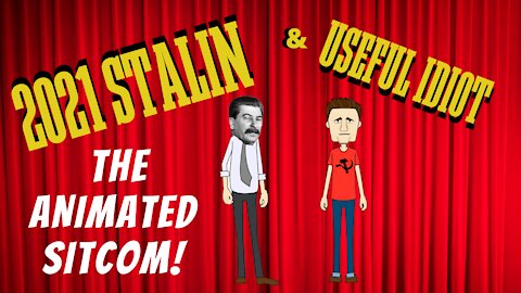 2021 STALIN AND USEFUL IDIOT - THE ANIMATED SITCOM!