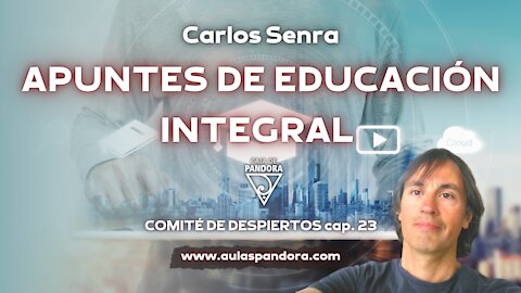 APUNTES DE EDUCACIÓN INTEGRAL/Comité de Despiertos cap. 23 con Carlos Senra