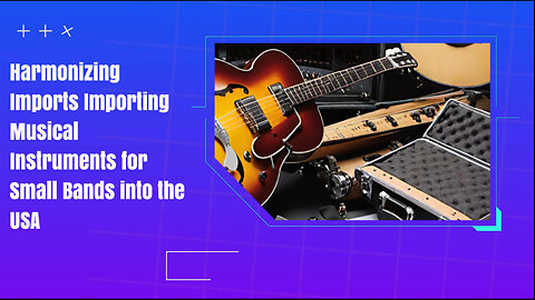 "Striking the Right Chord: Importing Music Accessories into the USA"