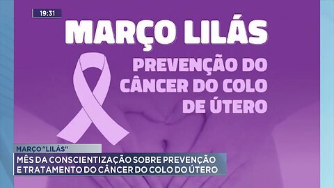 Março Lilás: Mês da Conscientização sobre Prevenção e Tratamento do Câncer do Colo do Útero.