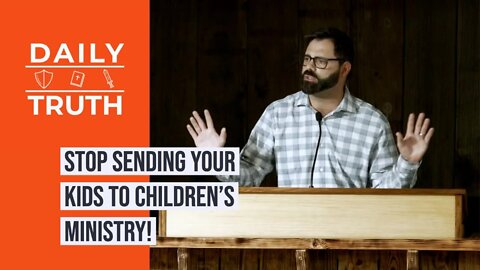Stop Sending Your Kids To Children’s Ministry!