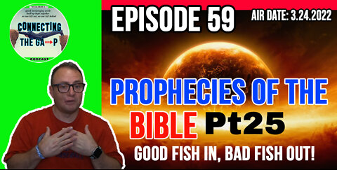 Episode 59 - Prophecies of the Bible Pt. 25 - Good Fish In, Bad Fish Out