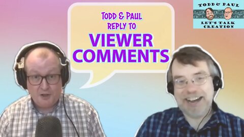 Episode 43: Todd and Paul reply to Let's Talk Creation Viewer Comments
