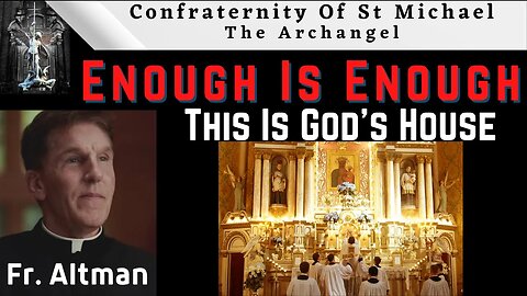 Fr. Altman - Enough Is Enough, This Is God's House.