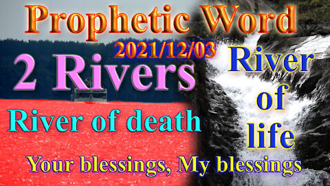 River of life and River of Death; Your blessings and My blessings