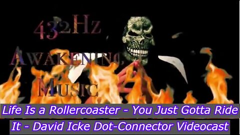 LIFE IS A ROLLERCOASTER - YOU JUST GOTTA RIDE IT - DAVID ICKE DOT-CONNECTOR VIDEOCAST