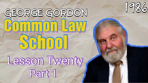 George Gordon Common Law School Lesson 20 Part 1