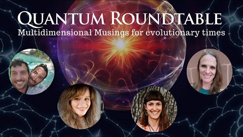 Quantum Roundtable - Multidimensional Musings for evolutionary times