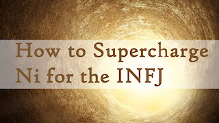INFJ - Supercharging Introverted Intuition (Ni)