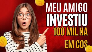 MEU AMIGO INVESTIU R$100.000,00 EM COS