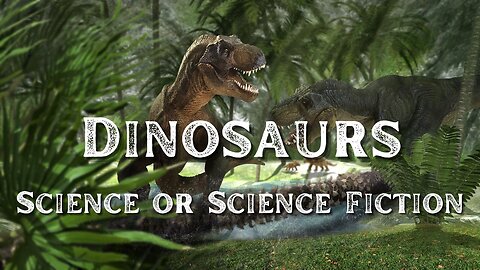 Dinosaurs: Science or Science Fiction