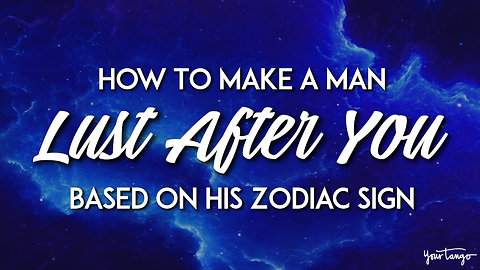 : How To Make A Man Lust After You Based On His Zodiac Sign