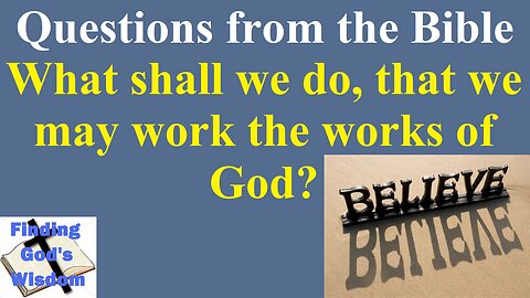 What shall we do, that we may work the works of God?