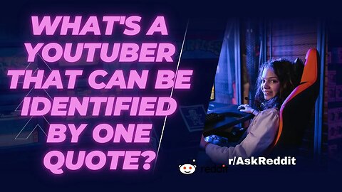 what's a YouTuber that can be identified by one quote?(r/AskReddit)