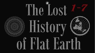 The Lost History Of Flat Earth - ALL 7 PARTS