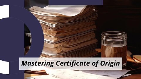 Unlocking Trade Benefits: Obtaining a Certificate of Origin for Imports