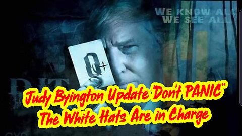 Judy Byington Update "Don't PANIC. The White Hats Are in Charge"