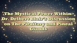 Dr Delbert Blair: The Pituitary and Pineal Glands