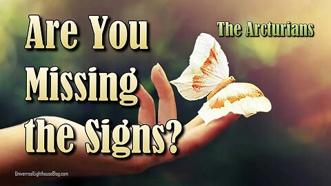 Are You Missing the Signs? ~ The Arcturians