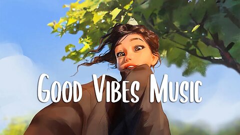 Good Vibes 🍀 Chill songs when you want to feel motivated and relaxed ~ Productive songs for your day